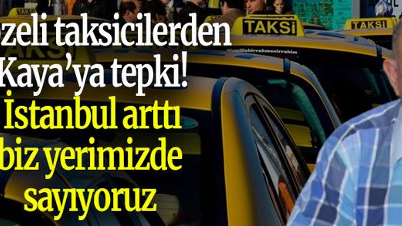 Gebzeli taksicilerden Kaya’ya tepki! İstanbul arttı biz yerimizde sayıyoruz